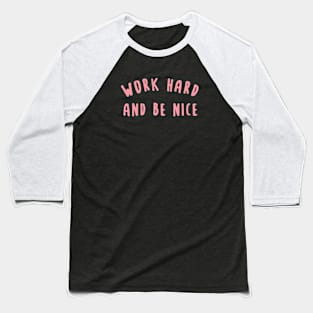 Work Hard And Be Nice Baseball T-Shirt